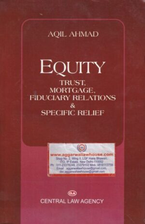 Central Law Agency, Equity Trust Mortgage Fiduciary Relations & Specific Relief by Aqil Ahmad Reprint Edition 2024