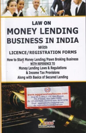 Xcess, Law on Money Lending Business in India with Licence Registration Forms How to Start Money Lending/Pawn Broking Business with Reference to Money Lending Laws & Regulations & Income Tax Provisions Along with Basics of Secured Lending Edition 2020