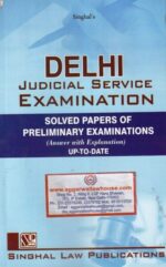 Singhal's Delhi Judicial Service Examination Solved Papers of Preliminary Examinations (Answer with Explanation) Up-To-Date Edition 2023