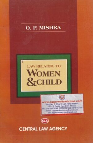 Central Law Agency's Law Relating to Women & Child by O.P MISHRA Edition 2020