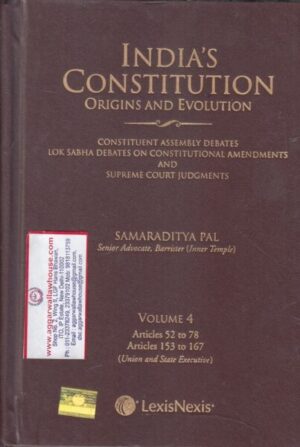 Lexis Nexis India's Constitution Origins and Evolution VOLUME 4 ARTICLES 52 & 78 ARTICLES 153 TO 167 by SAMARADITYA PAL Edition 2021