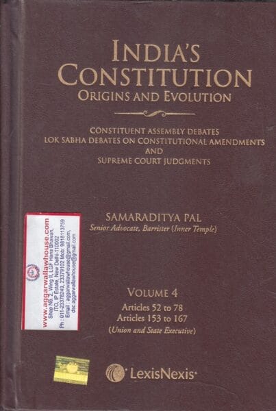 Lexis Nexis India's Constitution Origins and Evolution VOLUME 4 ARTICLES 52 & 78 ARTICLES 153 TO 167 by SAMARADITYA PAL Reprint Edition 2023