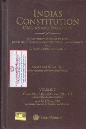 Lexis Nexis India's Constitution Origins and Evolution Volume 5 Articles 79 to 122 and Articles 168 to 212 Articles 123 and 213 by SAMARADITYA PAL Edition 2023