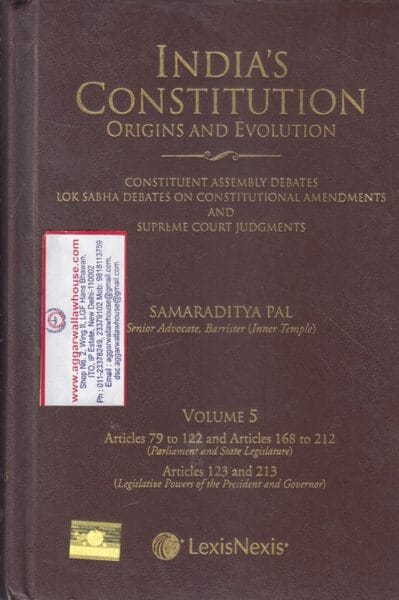 Lexis Nexis India's Constitution Origins and Evolution Volume 5 Articles 79 to 122 and Articles 168 to 212 Articles 123 and 213 by SAMARADITYA PAL Edition 2023