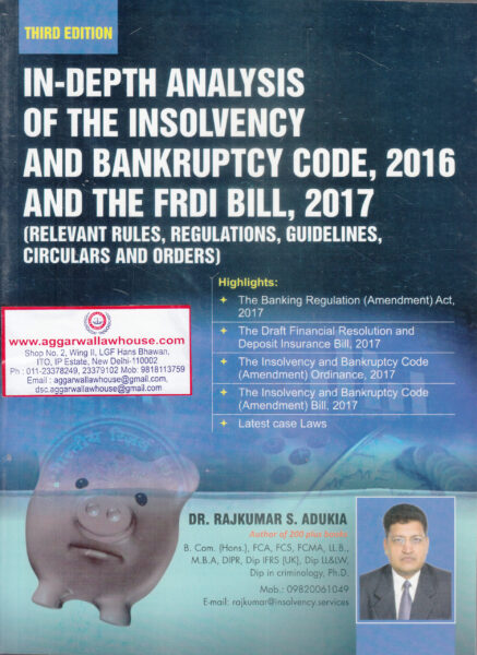 In-Depth Analysis of The Insolvency and Bankruptcy Code, 2016 and The FRDI Bill, 2017 by RAJKUMAR S. ADUKIA Edition 2018