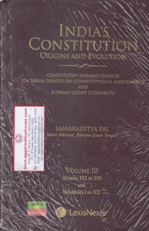 LexisNexis India's Constitution Origins and Evolution Volume 10 Articles 352 to 395 and Schedules I to XII by SAMARADITYA PAL Edition 2018