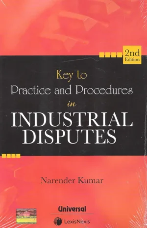 Universal's Key to Practice and Procedures in Industrial Disputes by NARENDER KUMAR Edition 2022