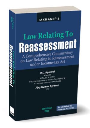 TAXMANN'S LAW RELATING TO REASSESSMENT BY D.C. AGRAWAL & AJAY KUMAR AGRAWAL BY 5TH EDITION 2025