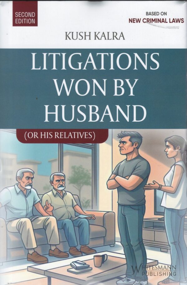 Whitesmann Litigations Won by Husband (or his Relatives) by Kush Kalra 2nd Edition 2025