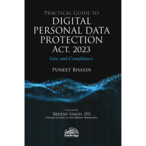 Oakbridge Practical Guide to Digital Personal Data Protection Act 2023 Law and Compliance by Puneet Bhasin Edition 2024