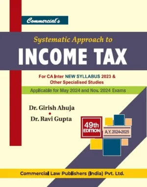 Commercial Systematic Approach to Income Tax for CA Inter New Syllabus 2023 By Dr Girish Ahuja Dr Ravi Gupta Applicable May 2024 & Nov 2024 Exam