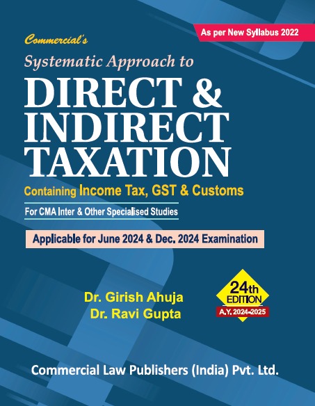 Commercial's Systematic Approach to Direct & Indirect Taxation Containing Income Tax, GST & Customs (New Syllabus 2022) For CMA Inter by Girish Ahuja & Ravi Gupta Applicable for June 2024 and Dec 2024 Exam