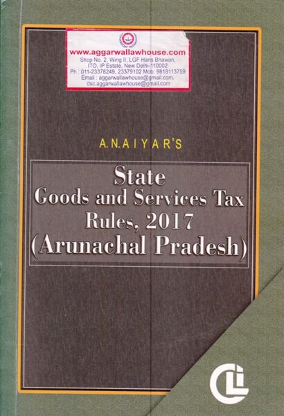 CLI AN AIYAR'S State Goods and Services Tax Rules, 2017 (Arunachal Pradesh) Edition 2017