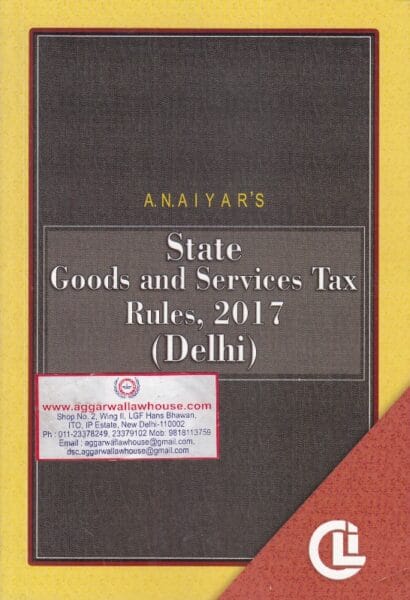 CLI AN AIYAR'S State Goods and Services Tax Rules, 2017 (Delhi) Edition 2017