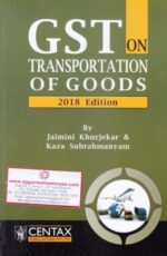Centax Publications GST on Transportation of Goods by JAIMINI KHURJEKAR & KAZA SUBRAHMANYAM Edition 2018
