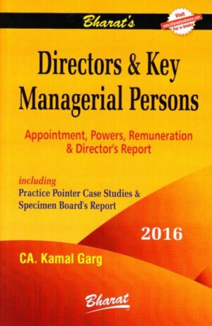 DIRECTORS & KEY MANAGERIAL PERSONS Appointment, Powers, Remuneration And Director?s Report ( 1st Edition 2016 ) by C.A. Kamal Garg