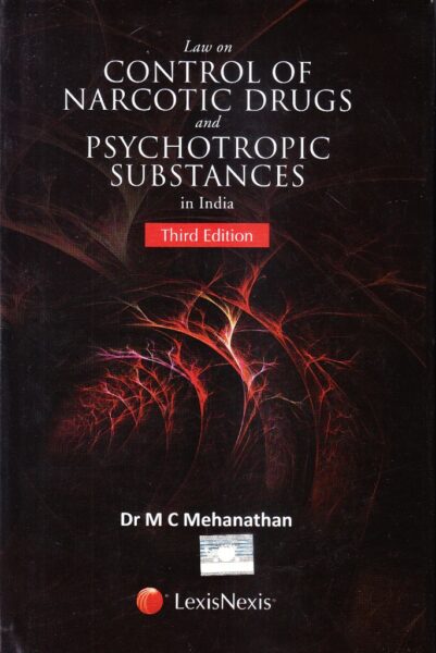 LexisNexis LAW ON CONTROL OF NARCOTIC DRUGS AND PSYCHOTROPIC SUBSTANCES IN INDIA by  DR M C MEHANATHAN