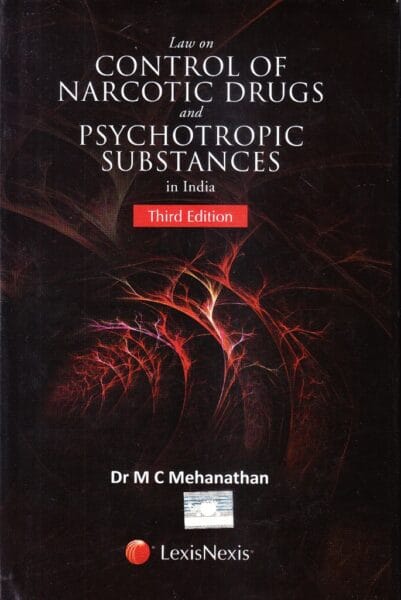 LexisNexis LAW ON CONTROL OF NARCOTIC DRUGS AND PSYCHOTROPIC SUBSTANCES IN INDIA by DR M C MEHANATHAN REPRINT 2022