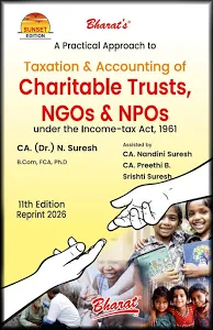 BHARAT A PRACTICAL APPROACH TO TAXATION AND ACCOUNTING OF CHARITABLE TRUSTS, NGOs & NPOs AS AMENDED UP TO FINANCE (NO.2) ACT, 2025 BY DR.N SURESH 11th Reprint EDITION 2026