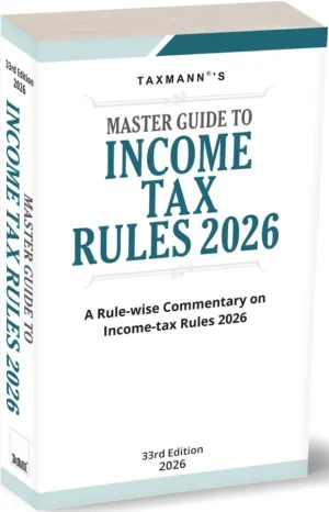 Taxmann Master Guide to Income Tax Rules a Rule-wise commentary on income-tax Rules 33nd Edition 2026