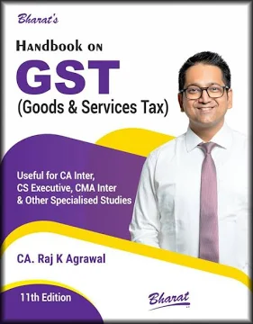 Bharat Handbook on GST ( Goods & Services Tax ) Useful for CA Inter , CS Executive, CMA  Inter & Other Specialised Studies by CA. RAJ K AGRAWAL Applicable for 11th Edition- 2025