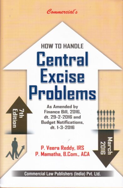 Commercial Law Publishers How To Handle Central Excise Problems by P. Veera Reddy,P. Mamatha  ( As amended by Finance Bill, 2016 ) Edition : March 2016