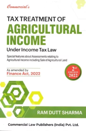 Commercial Tax treatment of Agricultural Income Under Income Tax Law As Amended by Finance Act 2022 by Ram Dutt Sharma Edition 2022