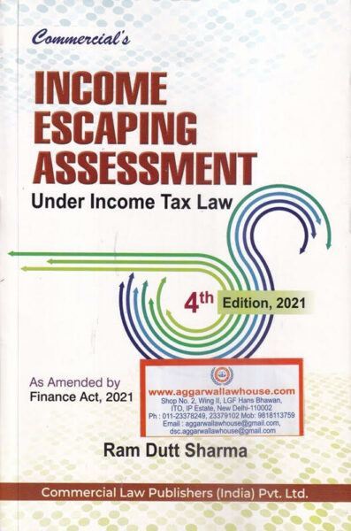Commercial Income Escaping Assessment Under Income Tax law As Amended by Finance Act, 2021 by Ram Dutt Sharma Edition 2021