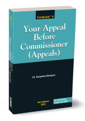 Taxmann's Your Appeal Before Commissioner (Appeals) As amended by Finance Act 2025 by Sanjeeva Narayan 4th Edition 2025