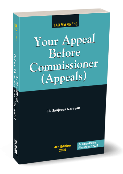 Taxmann's Your Appeal Before Commissioner (Appeals) As amended by Finance Act 2025 by Sanjeeva Narayan 4th Edition 2025