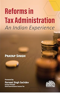 Oak Bridge Reforms in Tax Administration An Indian Experience by Pratap Singh and Praneet Singh Sachdev Edition 2023