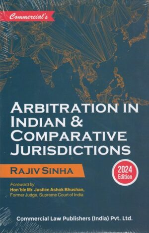 Commercial Arbitration in Indian & Comparative Jurisdictional by Rajiv Sinha Edition 2024