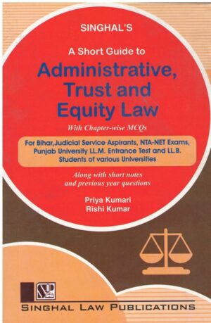 Singhal Law Publications  A Short Guide to Administrative Trust and Equity Law by Priya Kumari & Rishi Kumar Edition 2023