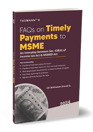 Taxmann FAQs on Timely Payments to MSME – An Interplay between Sec. 43B(h) of the Income-tax Act & MSMED Act by Srinivasan Anand G Edition 2024