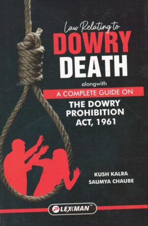Lexmann Law Relating to Dowry Death alongwith A Complete Guide on The Dowry Prohibition Act 1961 by Kush Kalra & Saumya Chaube Edition 2024