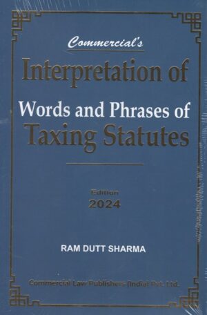 Commercial Interpretation of Words and Phrases of Taxing Statutes by Ram Dutt Sharma Edition 2024