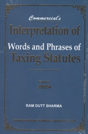 Commercial Interpretation of Words and Phrases of Taxing Statutes by Ram Dutt Sharma Edition 2024