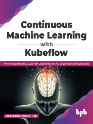 BPB Publication Continuous Machine Learning with Kubeflow?
