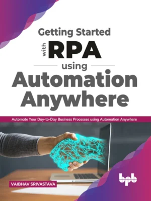 BPB Publication Getting started with RPA using Automation Anywhere