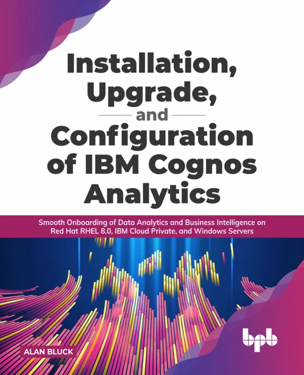 BPB Publication Installation, Upgrade, and Configuration of IBM Cognos Analytics