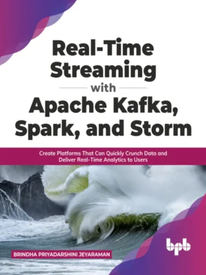 BPB Publication Real Time Streaming with Apache Kafka, Spark and Storm