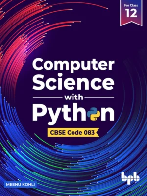 BPB Publication Computer Science with Python Textbook for Class 12 (As per CBSE Syllabus Code 083)