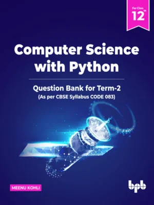 BPB Publication Computer Science with Python Question Bank for Class 12 (Term-2) (As per CBSE Syllabus Code 083)