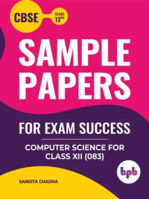 BPB Publication Sample Papers For Exam Success Computer Science for Class 12 (As per CBSE Syllabus Code 083)