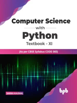 BPB Publication Computer Science with Python Textbook for Class 11 (As per CBSE Syllabus Code 083)