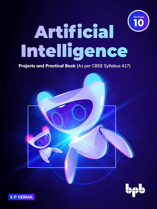 BPB Publication Artificial Intelligence Projects & Practical Book for Class 10 (As per CBSE Syllabus Code 417)
