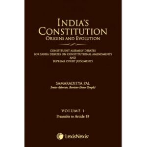 Lexis Nexis India's Constitution Origins and Evolution Volume Preamble to Articles 18 Volume 1 by SAMARADITYA PAL Edition 2023