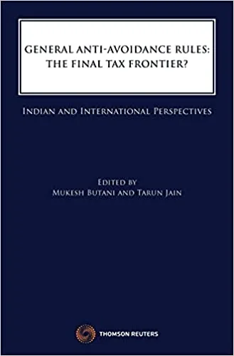 Thomson General Anti- Avoidance Rules The Final Tax Frontier by Mukesh Butani and Tarun Jain Edition 2024