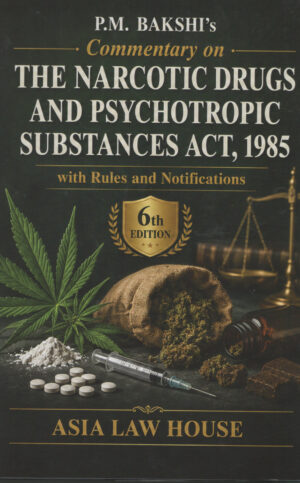 ASIA LAW HOUSE THE NARCOTIC DRUGS AND PSYCHOTROPIC SUBSTANCES ACT, 1985 By P.M.BAKSHI 6th Edition 2026-27