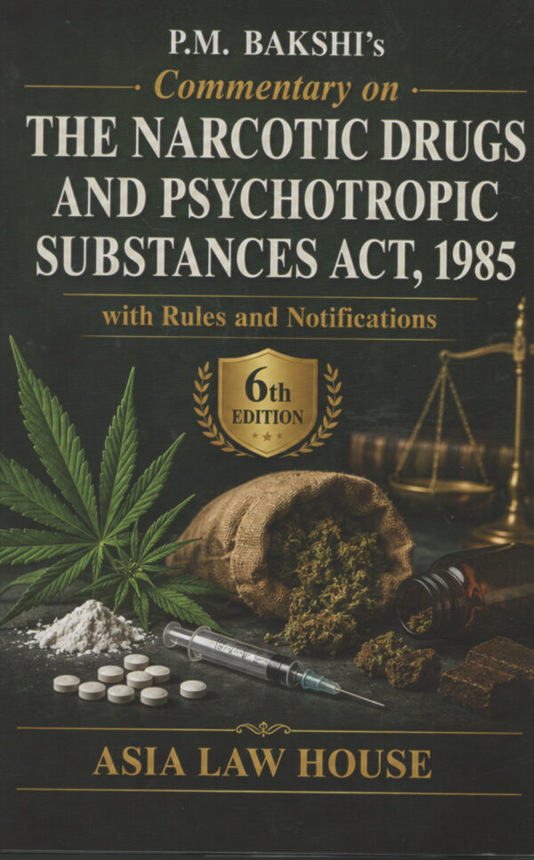 ASIA LAW HOUSE THE NARCOTIC DRUGS AND PSYCHOTROPIC SUBSTANCES ACT, 1985 By P.M.BAKSHI 6th Edition 2026-27
